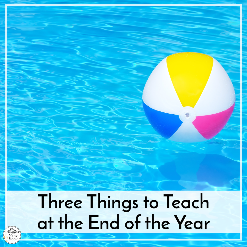 Three things to teach at the end of the year in music class