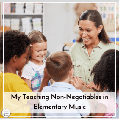 My Teaching Non-Negotiables in Elementary Music